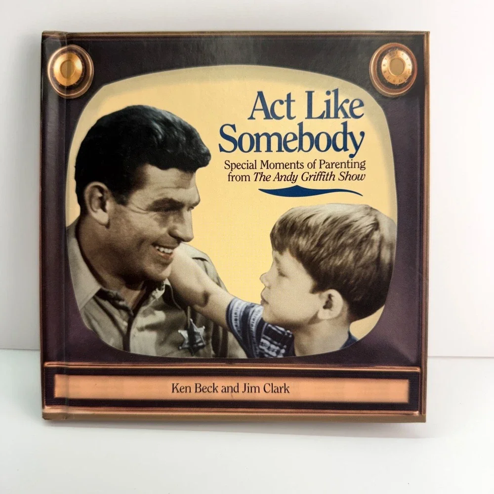 Act Like Somebody Andy Griffith Show Parenting Moments Book Ken Beck Jim Clark